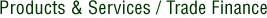 Products & Services / Trade Finance