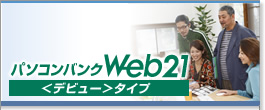 パソコンバンクWeb21<デビュー>タイプ