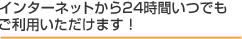 �C���^�[�l�b�g����24���Ԃ��ł������p���������܂��I