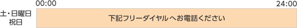 土・日曜日・祝日:終日、下記フリーダイヤルへお電話ください。