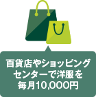 百貨店やショッピングセンターで洋服を毎月10,000円