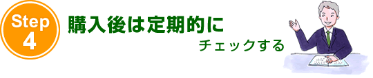 ステップ4 購入後は定期的にチェックする