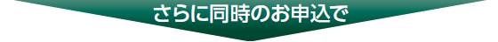 さらに同時のお申込で