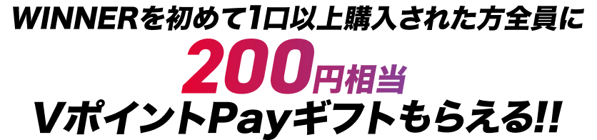 WINNERを初めて1口以上購入された方全員に200円相当VポイントPayギフトもらえる!!
