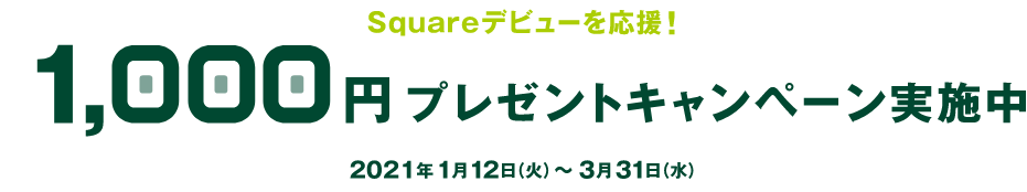 Square�f�r���[�������I 1,000�~�v���[���g�L�����y�[�����{�� 2021�N1��12���i�΁j�`3��31���i���j