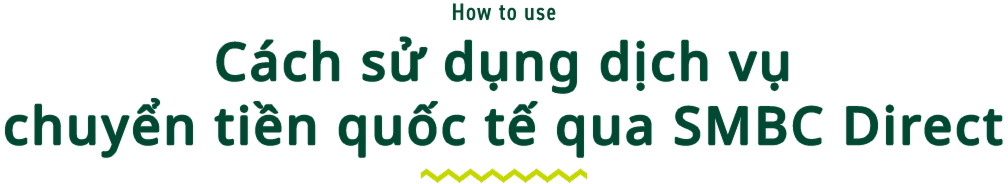 How to use Cách sử dụng dịch vụ chuyển tiền quốc tế qua SMBC Direct