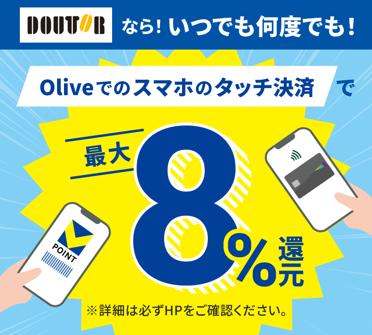 DOUTORなら!いつでも何度でも!Oliveでのスマホのタッチ決済でVポイント最大8%還元!※詳細は必ずHPをご確認ください。