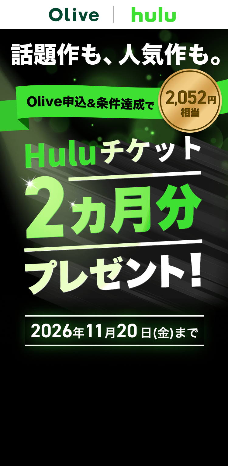 Olive | hulu 話題作も、人気作も。 Olive申込&条件達成でHuluチケット2カ月分プレゼント!2,052円相当 2026年11月20日(金)まで