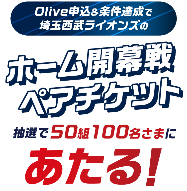 Olive申込&条件達成で埼玉西武ライオンズの観戦ペアチケット抽選で50組100名さまにあたる!