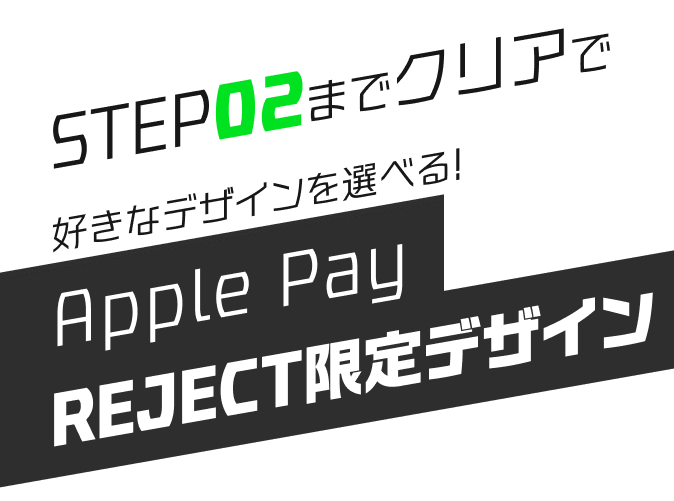 STEP02までクリアで好きなデザインを選べる!Apple Pay REJECT限定デザイン