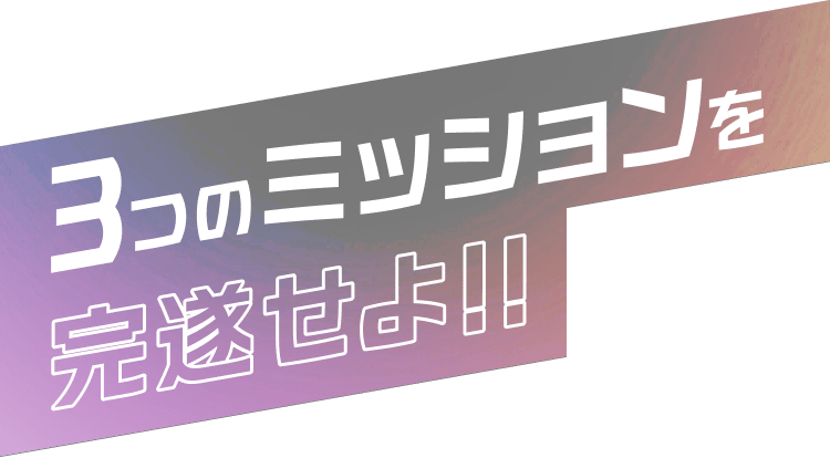 3つのミッションを完遂せよ!!
