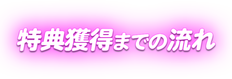 特典獲得までの流れ