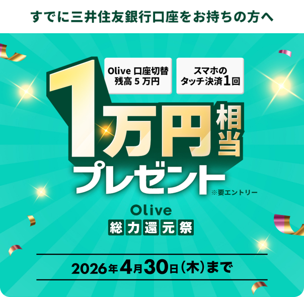 【すでに三井住友銀行口座をお持ちの方へ】Olive口座切替残高5万円・スマホのタッチ決済1回 1万円相当プレゼント Olive総力還元祭 2026年4月30日(木)まで ※要エントリー