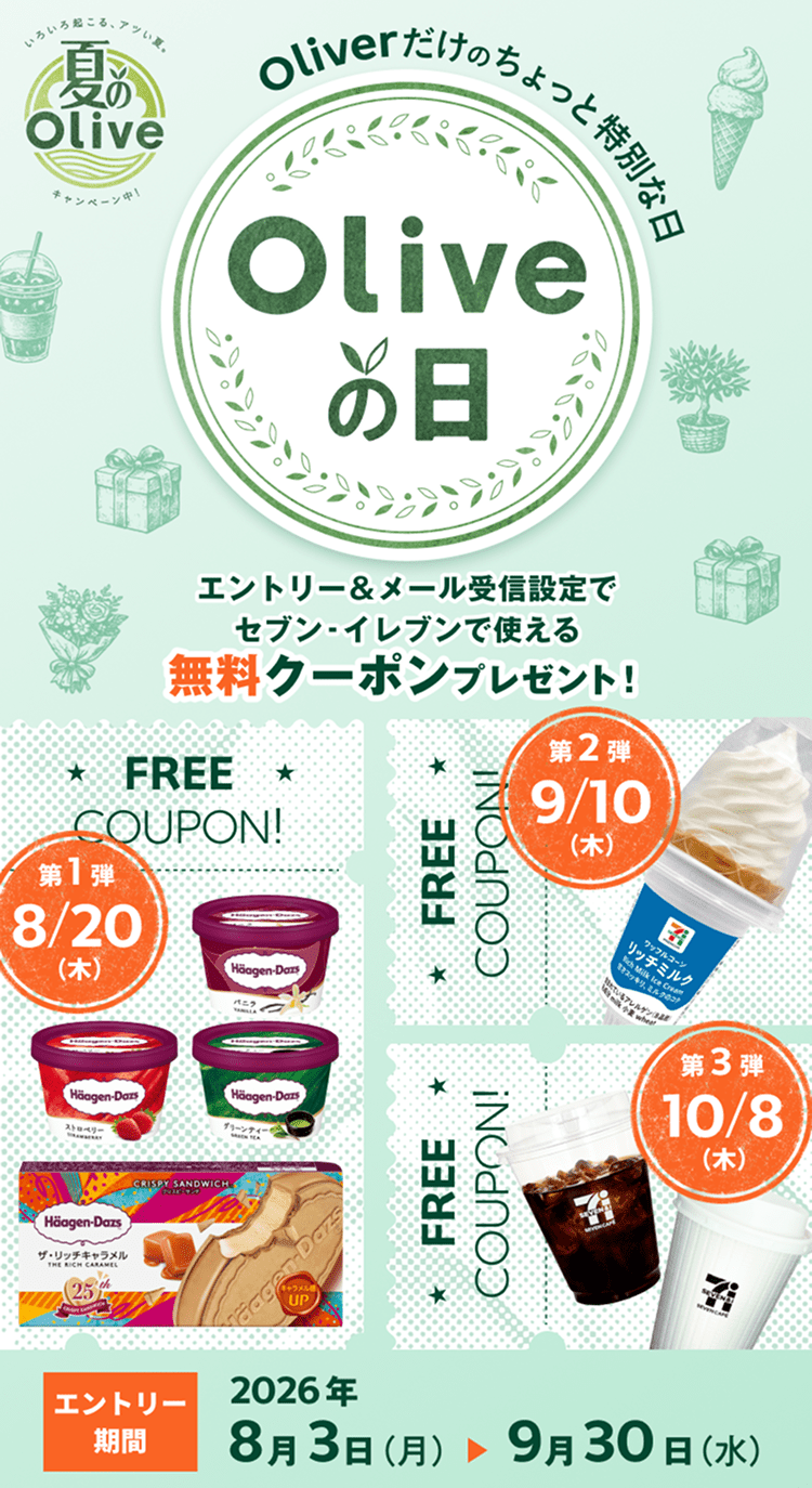 夏のOlive Oliverだけのちょっと特別な日 Oliveの日 エントリー&メール受信設定でセブン‐イレブンで使える無料クーポンプレゼント!第1弾8/20(木)第2弾9/10(木)第3弾10/8(木)エントリー期間2026年8月3日(月)〜9月30日(水)