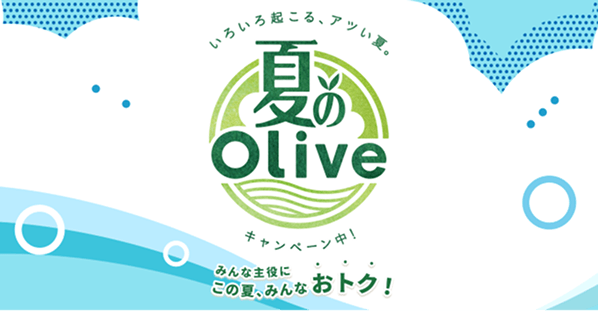 いろいろ起こる、アツい夏。夏のOliveキャンペーン中! みんな主役に この夏、みんなおトク!
