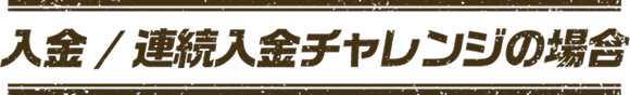 入金/連続入金チャレンジの場合