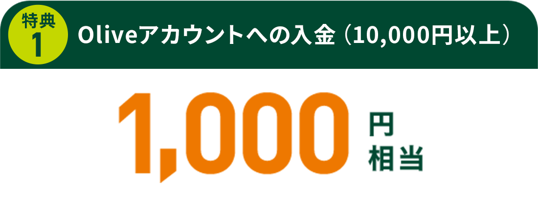 特典 ① Oliveアカウントへの入金(10,000円以上) 1,000円相当