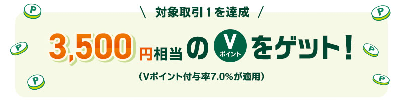 対象取引1を達成 3,500円相当のVポイントをゲット!(Vポイント付与率7.0%が適用)