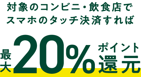 対象のコンビニ・飲食店でスマホのタッチ決済すれば最大20%ポイント還元