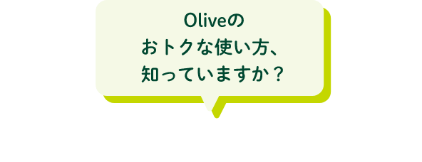 Oliveのおトクな使い方、知っていますか? 毎月の振込受取でこんなにおトク