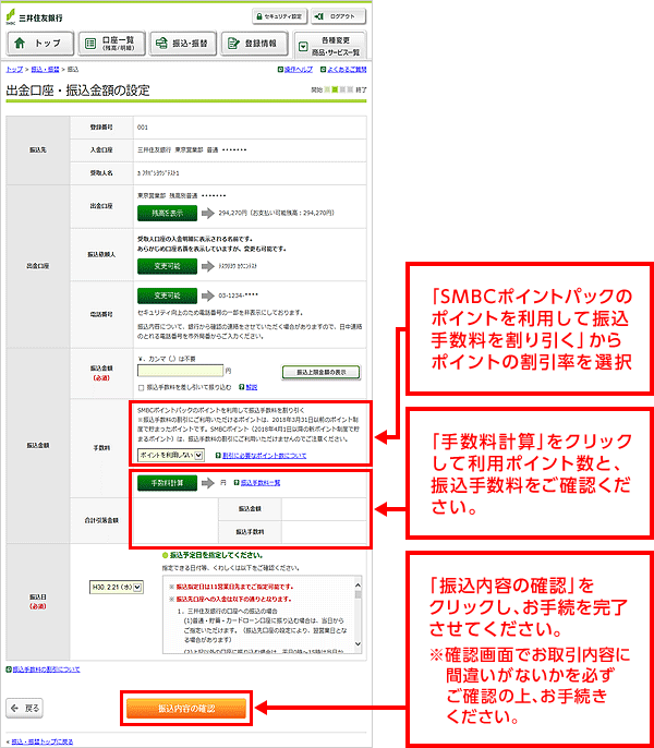 「SMBCポイントパックのポイントを利用して振込手数料を割り引く」からポイントの割引率を選択 「手数料計算」をクリックして利用ポイント数と、振込手数料をご確認ください。 「振込内容の確認」をクリックし、お手続を完了させてください。※確認画面でお取引内容に間違いがないかを必ずご確認の上、お手続きください。