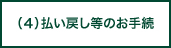 (4)払い戻し等のお手続