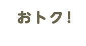 おトク!