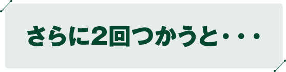 さらに2回つかうと・・・