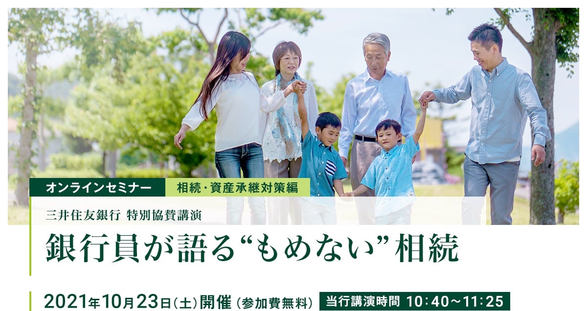 オンラインセミナー相続・資産承継対策編 三井住友銀行特別協賛講演「銀行員が語る”もめない”相続」(参加費無料)2021年10月23日開催 当行公演時間10:40〜11:25
