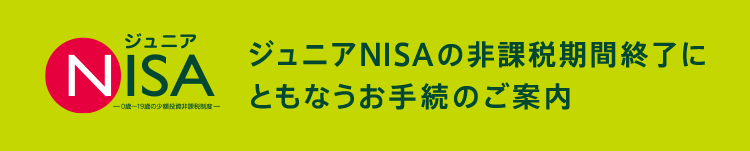 NISA-少額投資非課税制度 ニーサ- NISAの非課税期間終了にともなうお手続のご案内